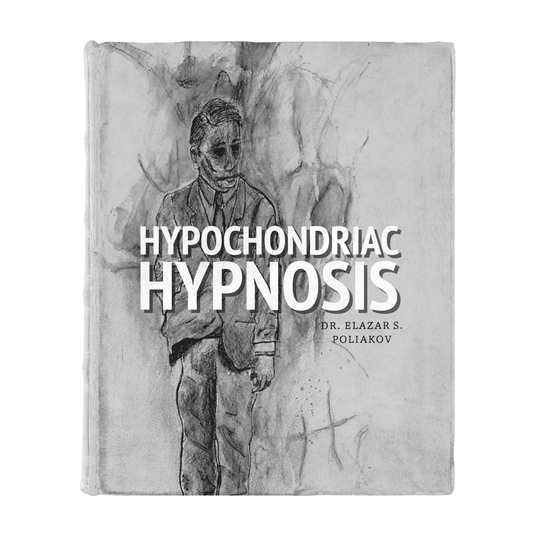 HYPOCHONDRIAC HYPNOSIS BY DR. ELAZAR S. POLIAKOV (eBook)